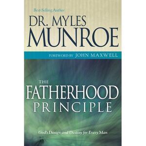 The Fatherhood Principle: God's Design and Destiny for Every Man -- Myles Munroe